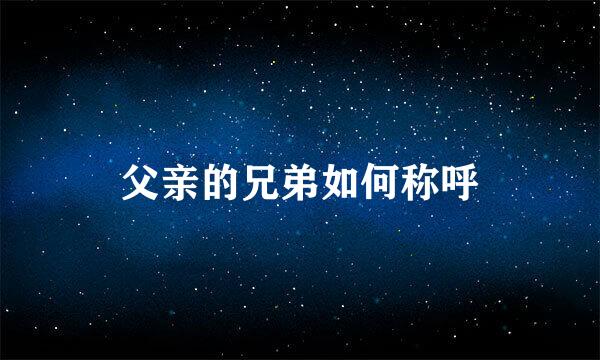 父亲的兄弟如何称呼