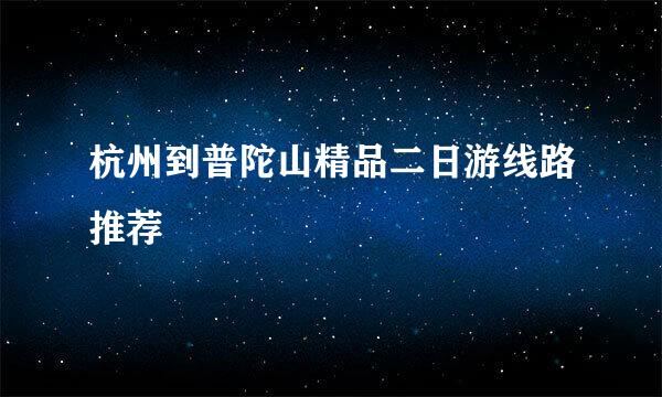 杭州到普陀山精品二日游线路推荐