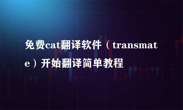 免费cat翻译软件（transmate）开始翻译简单教程