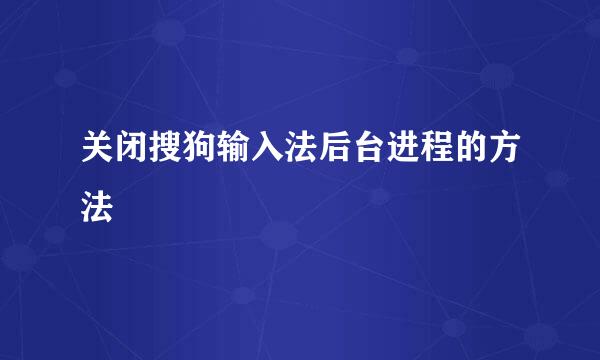 关闭搜狗输入法后台进程的方法
