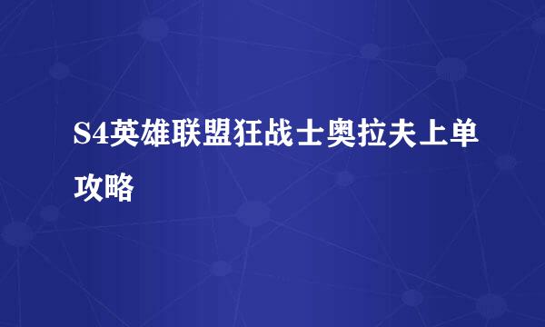 S4英雄联盟狂战士奥拉夫上单攻略