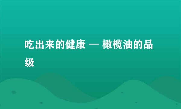 吃出来的健康 — 橄榄油的品级