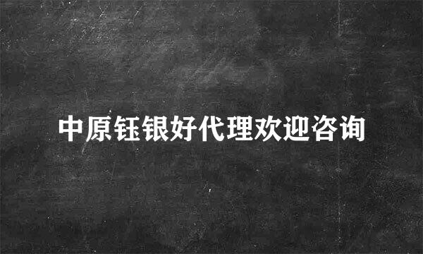 中原钰银好代理欢迎咨询