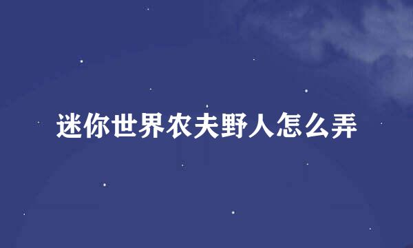 迷你世界农夫野人怎么弄