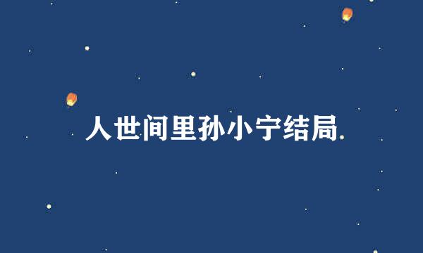 人世间里孙小宁结局