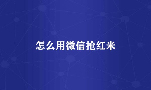 怎么用微信抢红米
