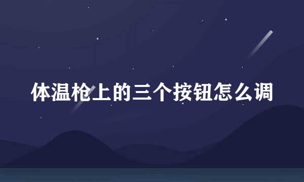 体温枪上的三个按钮怎么调