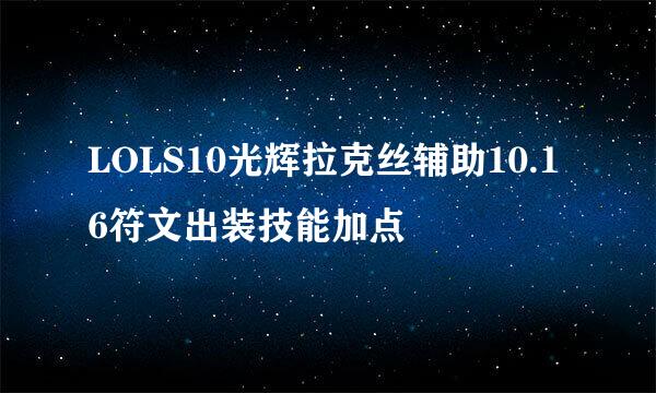 LOLS10光辉拉克丝辅助10.16符文出装技能加点