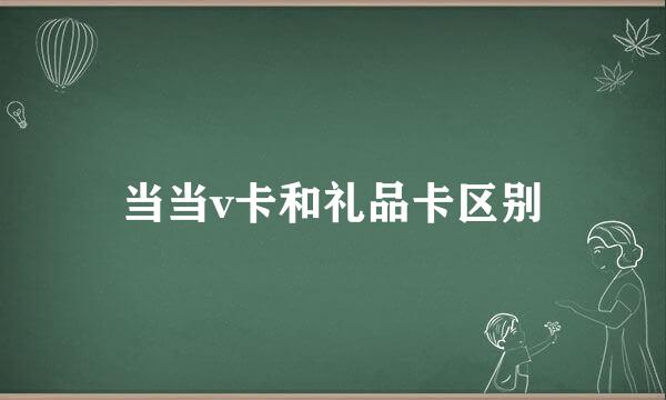 当当v卡和礼品卡区别