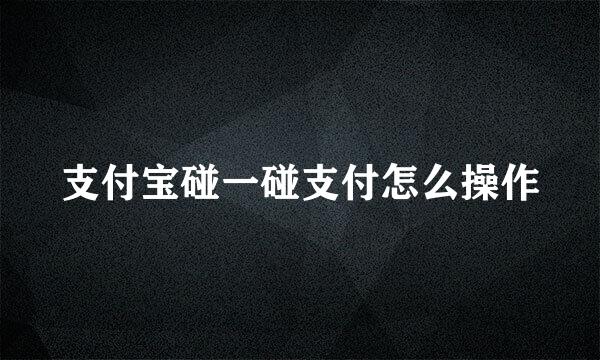支付宝碰一碰支付怎么操作
