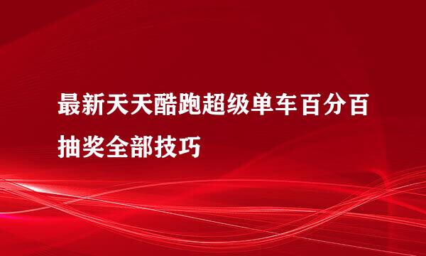 最新天天酷跑超级单车百分百抽奖全部技巧