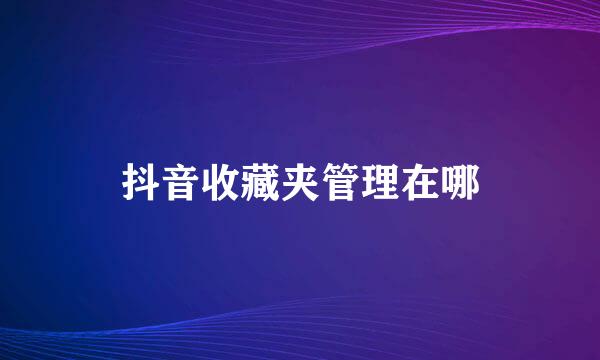 抖音收藏夹管理在哪