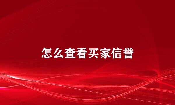 怎么查看买家信誉