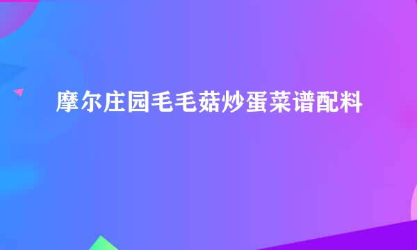 摩尔庄园毛毛菇炒蛋菜谱配料