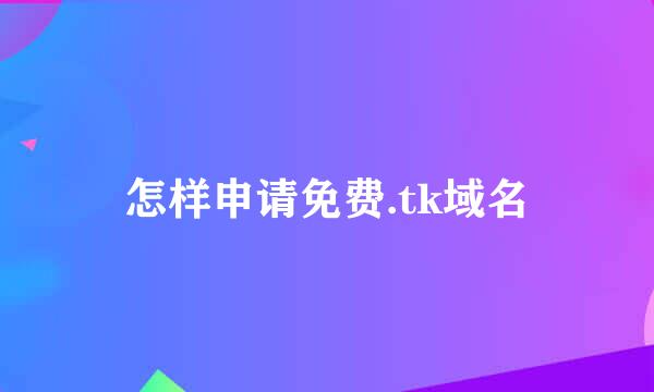 怎样申请免费.tk域名
