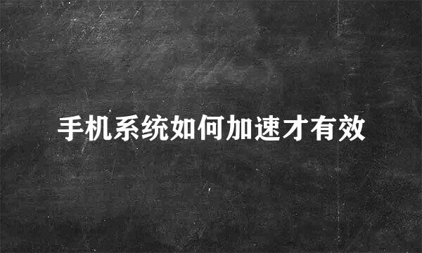 手机系统如何加速才有效