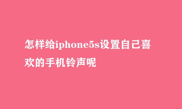 怎样给iphone5s设置自己喜欢的手机铃声呢