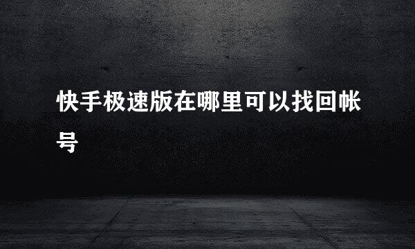 快手极速版在哪里可以找回帐号