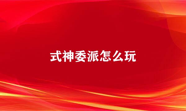 式神委派怎么玩