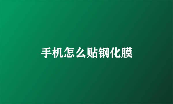 手机怎么贴钢化膜