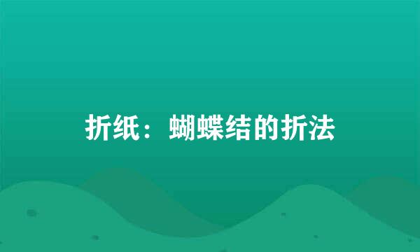 折纸：蝴蝶结的折法