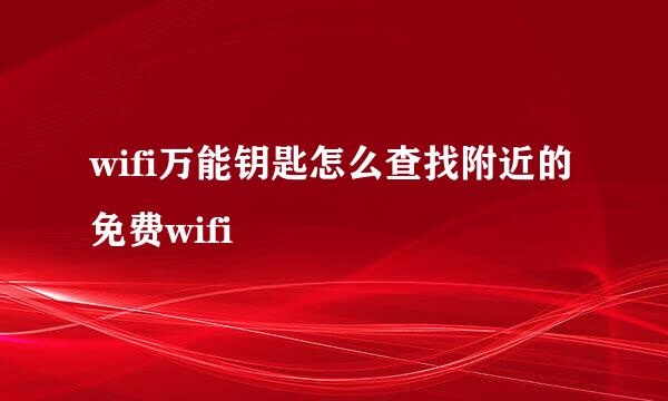 wifi万能钥匙怎么查找附近的免费wifi