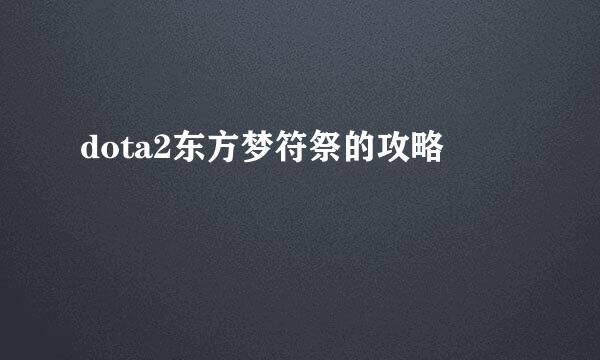 dota2东方梦符祭的攻略