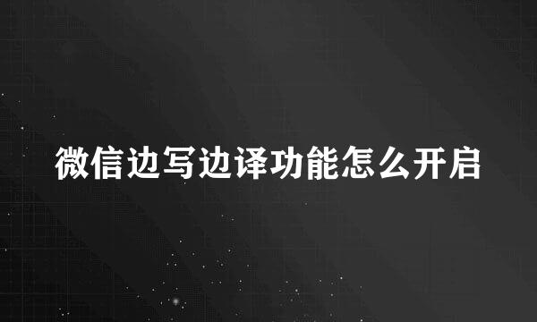 微信边写边译功能怎么开启