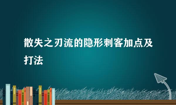 散失之刃流的隐形刺客加点及打法