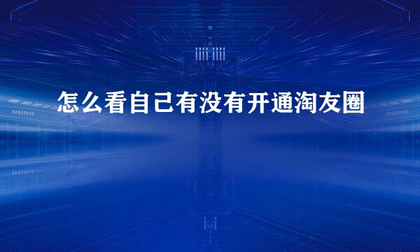 怎么看自己有没有开通淘友圈
