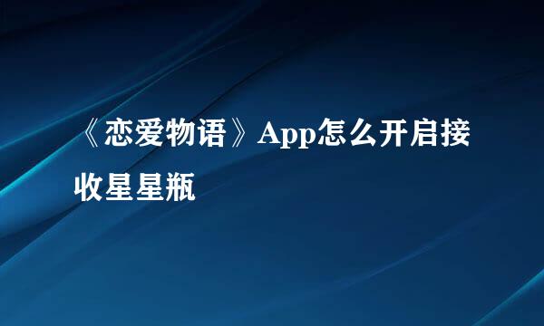 《恋爱物语》App怎么开启接收星星瓶