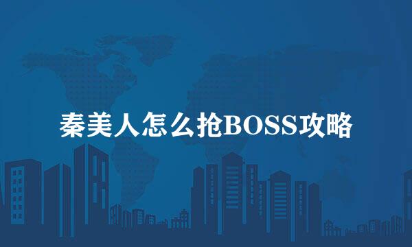 秦美人怎么抢BOSS攻略