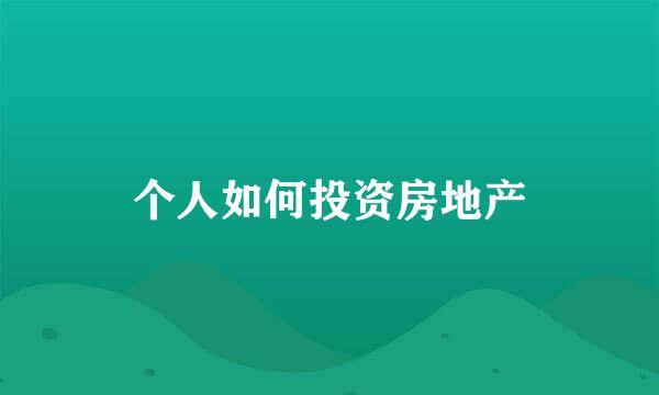 个人如何投资房地产