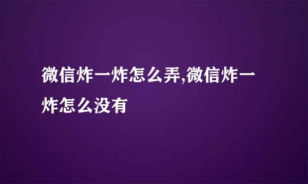 微信炸一炸怎么弄,微信炸一炸怎么没有