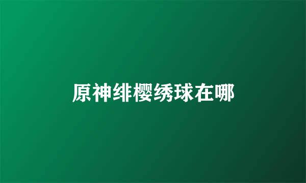原神绯樱绣球在哪
