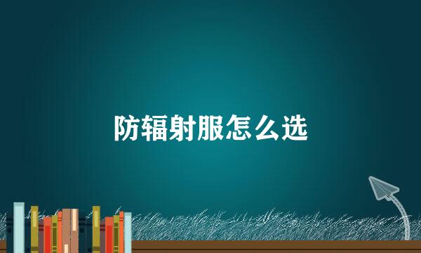 防辐射服怎么选