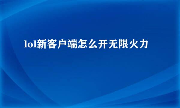 lol新客户端怎么开无限火力