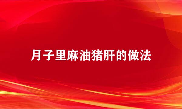 月子里麻油猪肝的做法