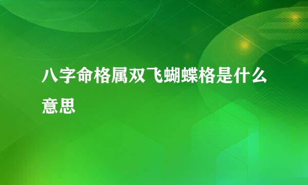 八字命格属双飞蝴蝶格是什么意思