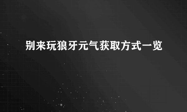 别来玩狼牙元气获取方式一览