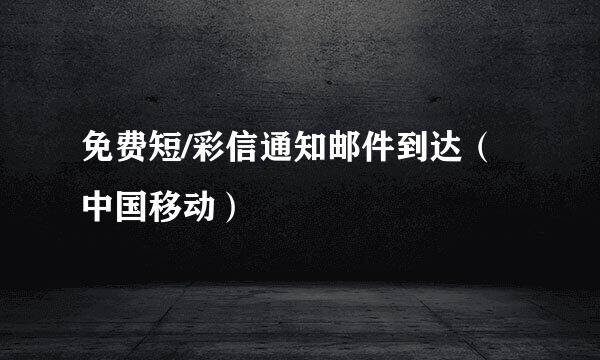 免费短/彩信通知邮件到达（中国移动）