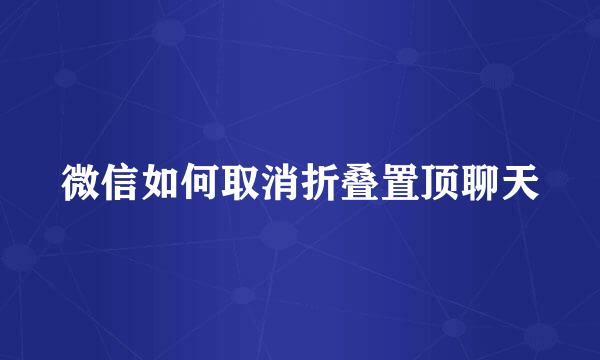 微信如何取消折叠置顶聊天