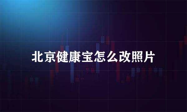 北京健康宝怎么改照片