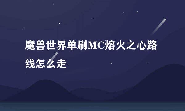 魔兽世界单刷MC熔火之心路线怎么走