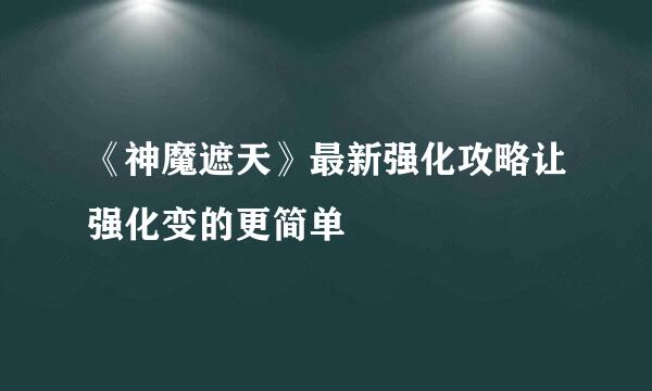 《神魔遮天》最新强化攻略让强化变的更简单