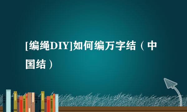 [编绳DIY]如何编万字结（中国结）