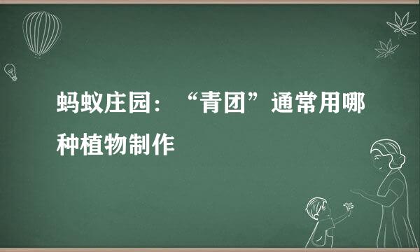 蚂蚁庄园：“青团”通常用哪种植物制作