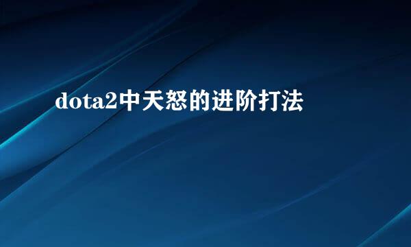 dota2中天怒的进阶打法