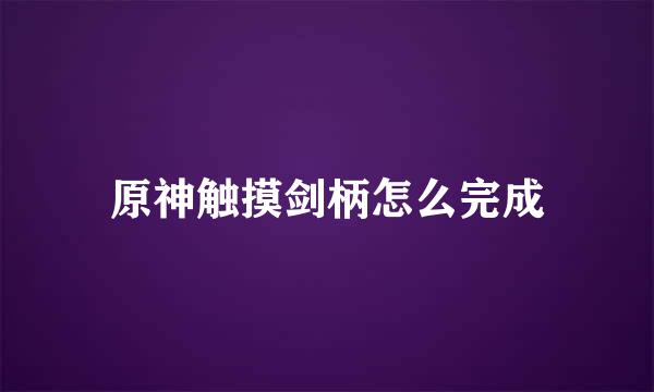 原神触摸剑柄怎么完成