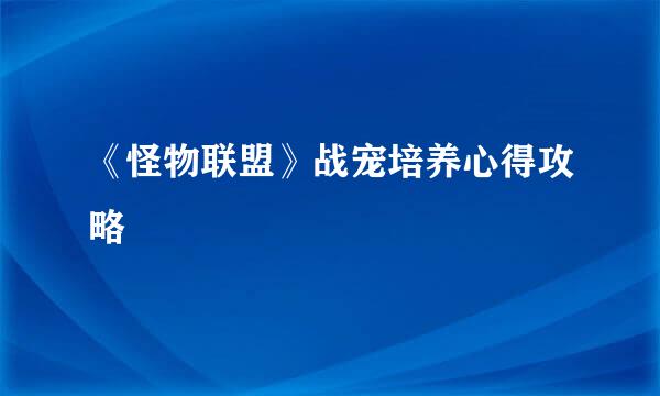 《怪物联盟》战宠培养心得攻略